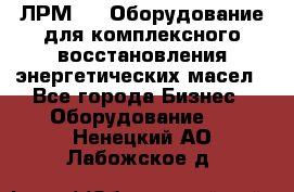 ЛРМ-500 Оборудование для комплексного восстановления энергетических масел - Все города Бизнес » Оборудование   . Ненецкий АО,Лабожское д.